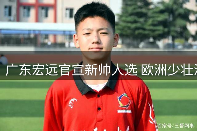 广东宏远官宣新帅人选 欧洲少壮派教练明日抵莞